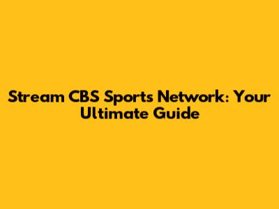 Stream CBS Sports Network: Your Ultimate Guide