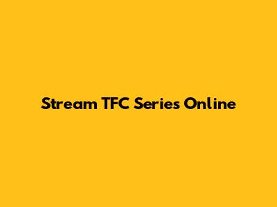 Stream TFC Series Online