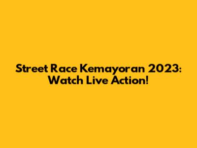 Street Race Kemayoran 2023: Watch Live Action!