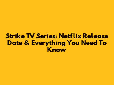 Strike TV Series: Netflix Release Date & Everything You Need To Know