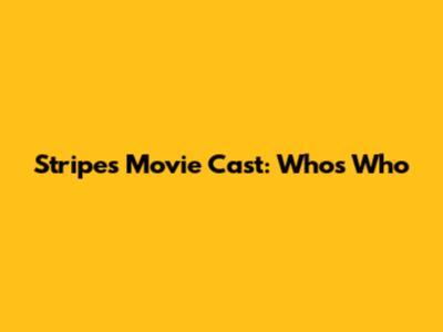 Stripes Movie Cast: Who's Who