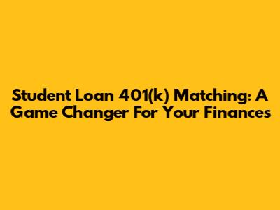 Student Loan 401(k) Matching: A Game Changer For Your Finances