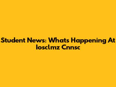 Student News: What's Happening At Iosclmz Cnnsc