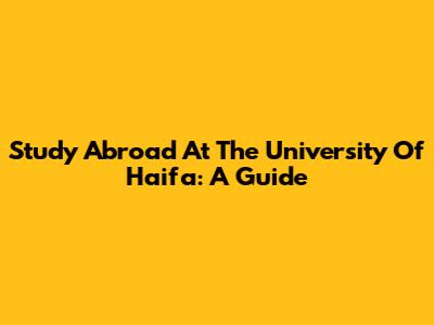 Study Abroad At The University Of Haifa: A Guide