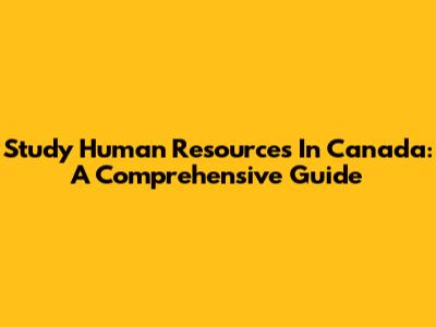 Study Human Resources In Canada: A Comprehensive Guide