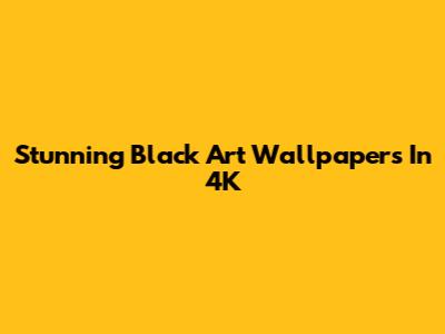 Stunning Black Art Wallpapers In 4K