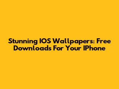 Stunning IOS Wallpapers: Free Downloads For Your IPhone