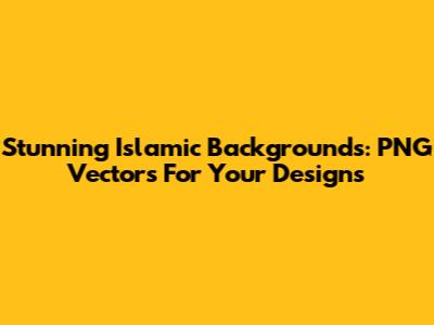Stunning Islamic Backgrounds: PNG Vectors For Your Designs