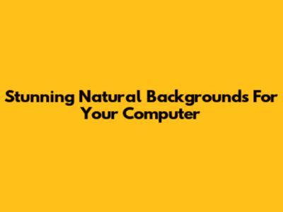 Stunning Natural Backgrounds For Your Computer
