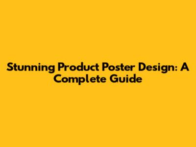 Stunning Product Poster Design: A Complete Guide