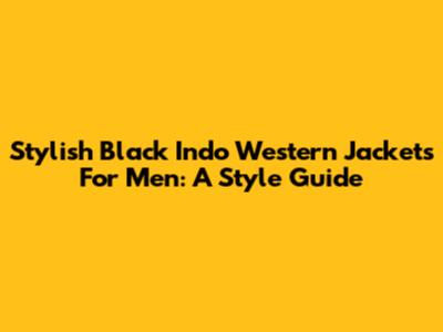 Stylish Black Indo Western Jackets For Men: A Style Guide