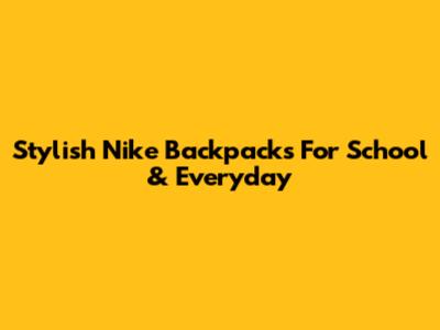 Stylish Nike Backpacks For School & Everyday