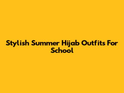Stylish Summer Hijab Outfits For School