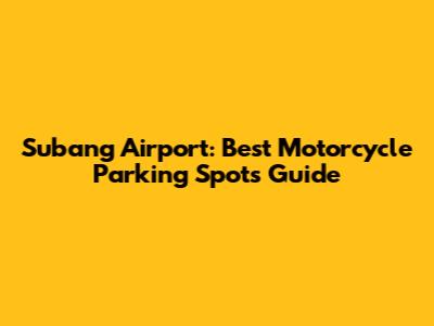 Subang Airport: Best Motorcycle Parking Spots Guide