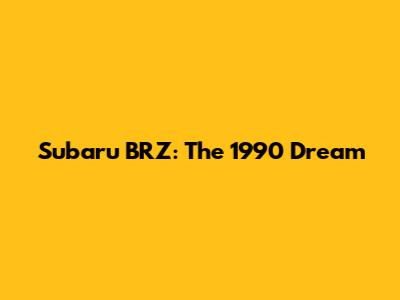 Subaru BRZ: The 1990 Dream