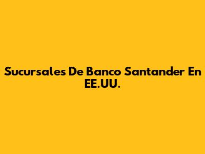 Sucursales De Banco Santander En EE.UU.