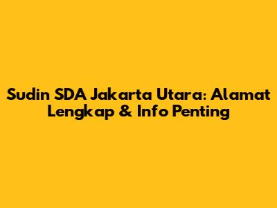 Sudin SDA Jakarta Utara: Alamat Lengkap & Info Penting