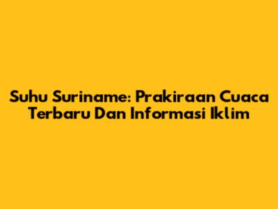 Suhu Suriname: Prakiraan Cuaca Terbaru Dan Informasi Iklim