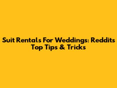 Suit Rentals For Weddings: Reddit's Top Tips & Tricks
