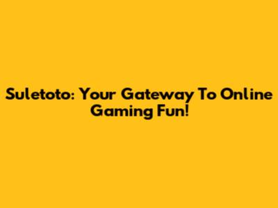 Suletoto: Your Gateway To Online Gaming Fun!