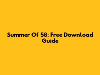 Summer Of '58: Free Download Guide