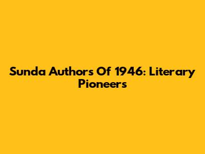 Sunda Authors Of 1946: Literary Pioneers