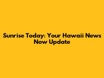 Sunrise Today: Your Hawaii News Now Update
