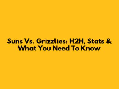 Suns Vs. Grizzlies: H2H, Stats & What You Need To Know