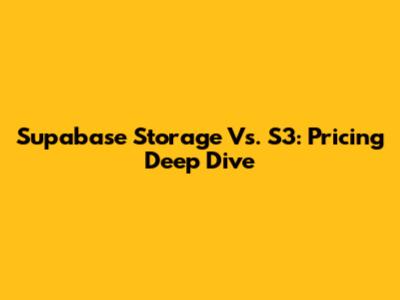 Supabase Storage Vs. S3: Pricing Deep Dive