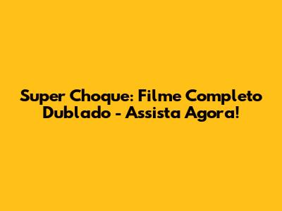 Super Choque: Filme Completo Dublado - Assista Agora!