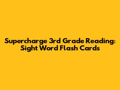 Supercharge 3rd Grade Reading: Sight Word Flash Cards