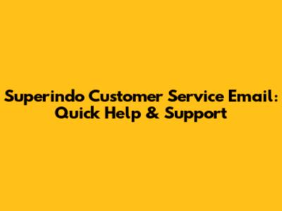 Superindo Customer Service Email: Quick Help & Support