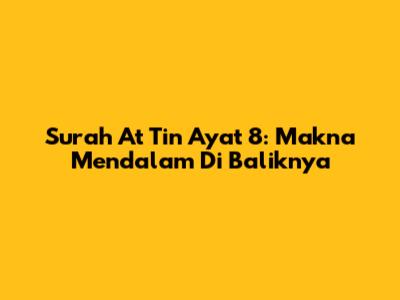 Surah At Tin Ayat 8: Makna Mendalam Di Baliknya