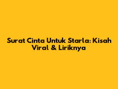 Surat Cinta Untuk Starla: Kisah Viral & Liriknya