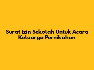 Surat Izin Sekolah Untuk Acara Keluarga Pernikahan