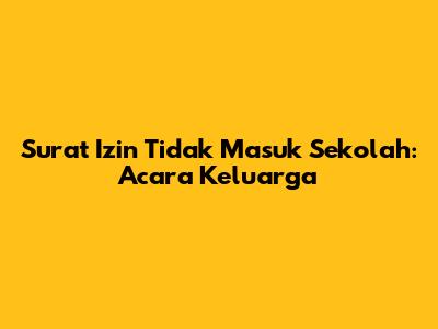 Surat Izin Tidak Masuk Sekolah: Acara Keluarga