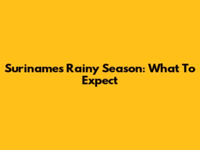 Suriname's Rainy Season: What To Expect