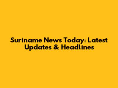 Suriname News Today: Latest Updates & Headlines