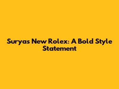 Surya's New Rolex: A Bold Style Statement