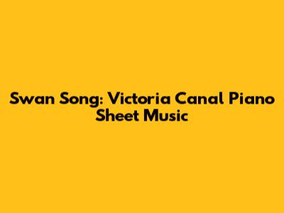 Swan Song: Victoria Canal Piano Sheet Music