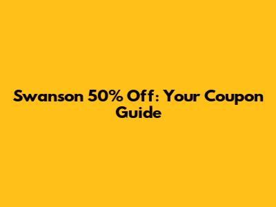 Swanson 50% Off: Your Coupon Guide
