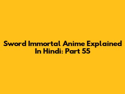 Sword Immortal Anime Explained In Hindi: Part 55
