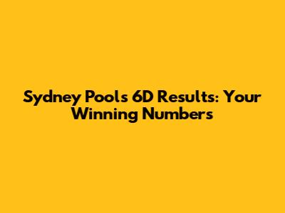 Sydney Pools 6D Results: Your Winning Numbers