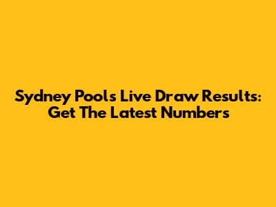 Sydney Pools Live Draw Results: Get The Latest Numbers