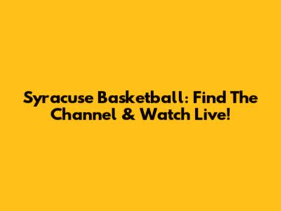 Syracuse Basketball: Find The Channel & Watch Live!