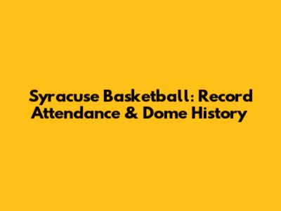 Syracuse Basketball: Record Attendance & Dome History