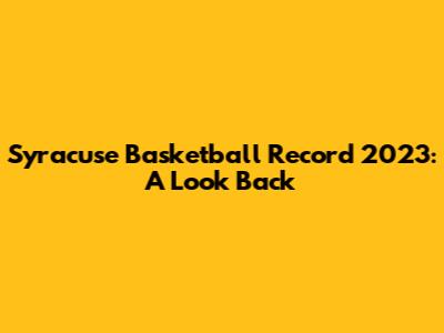 Syracuse Basketball Record 2023: A Look Back