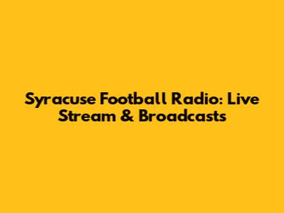 Syracuse Football Radio: Live Stream & Broadcasts