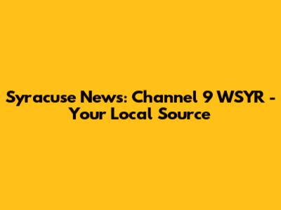 Syracuse News: Channel 9 WSYR - Your Local Source