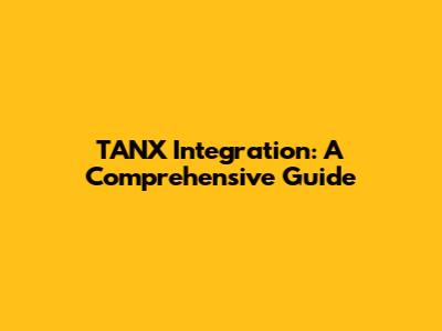 TANX Integration: A Comprehensive Guide